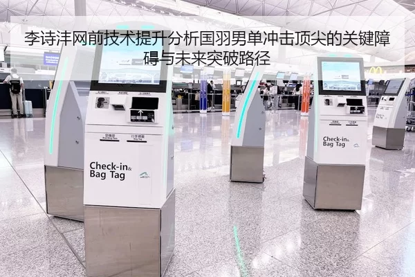 李诗沣网前技术提升分析国羽男单冲击顶尖的关键障碍与未来突破路径