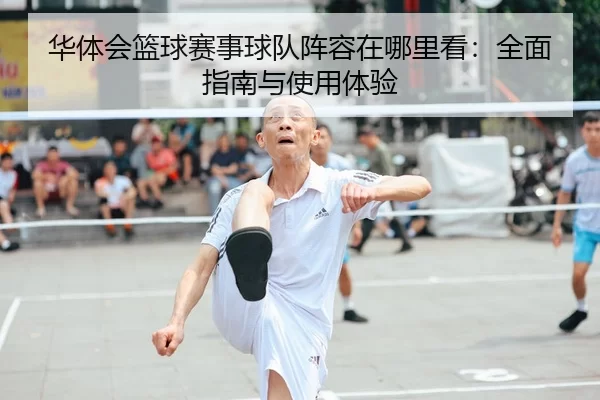 华体会篮球赛事球队阵容在哪里看：全面指南与使用体验