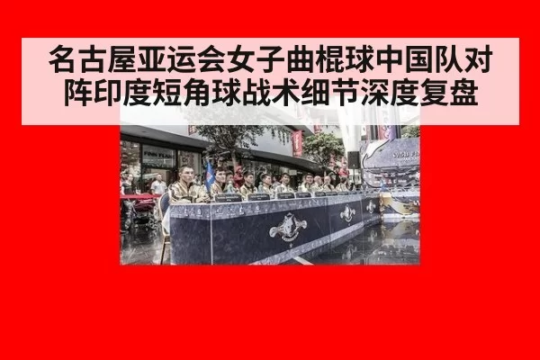 名古屋亚运会女子曲棍球中国队对阵印度短角球战术细节深度复盘
